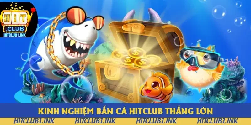 Kinh nghiệm bắn cá tại Hitclub thắng lớn