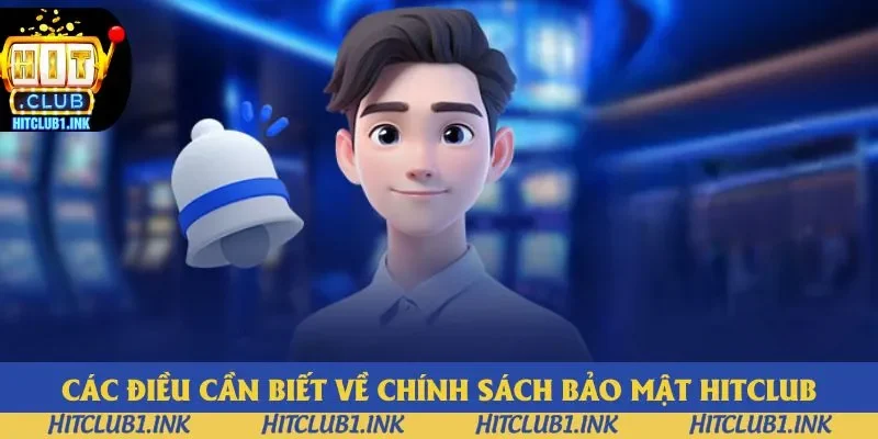 Đôi điều khái quát về chính sách bảo mật Hitclub