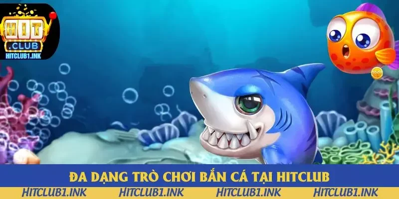 Đa dạng trò chơi bắn cá tại Hitclub