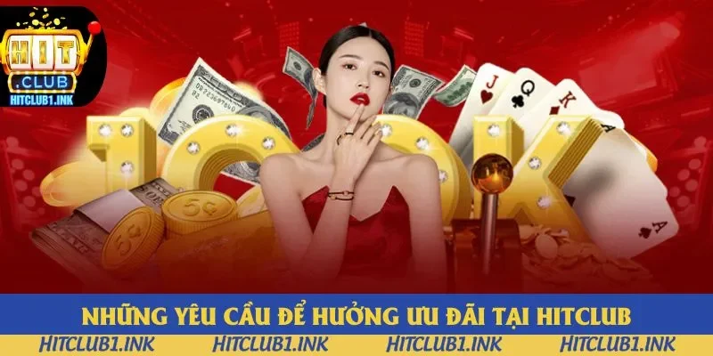 Những yêu cầu để hưởng ưu đãi tại Hitclub