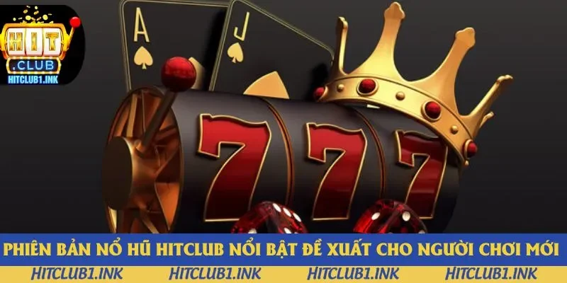 Phiên bản nổ hũ Hitclub nổi bật đề xuất cho người chơi mới 