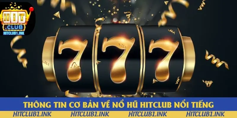 Thông tin cơ bản về nổ hũ Hitclub nổi tiếng