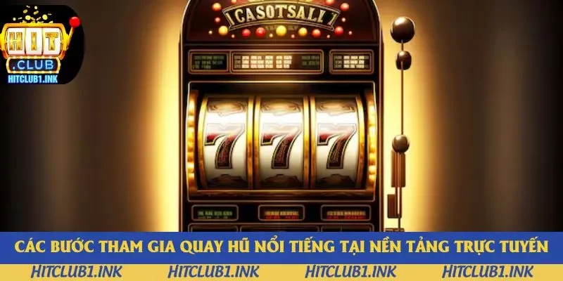 Các bước tham gia quay hũ nổi tiếng tại nền tảng trực tuyến