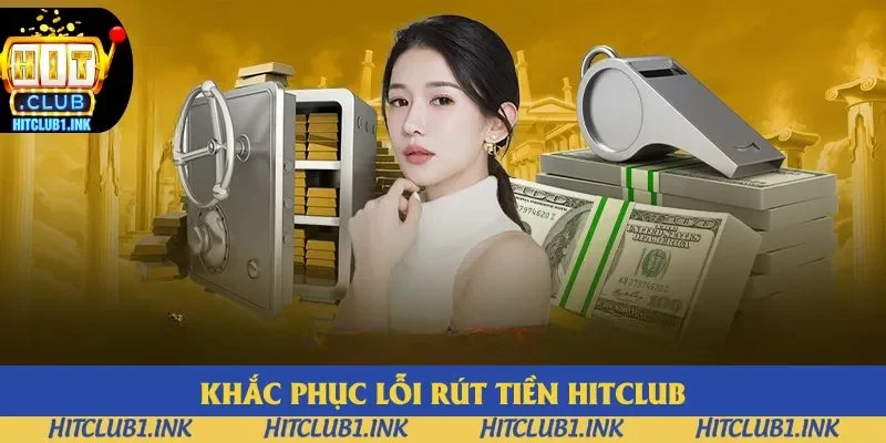 Khắc phục lỗi rút tiền Hitclub Khắc phục lỗi rút tiền Hitclub