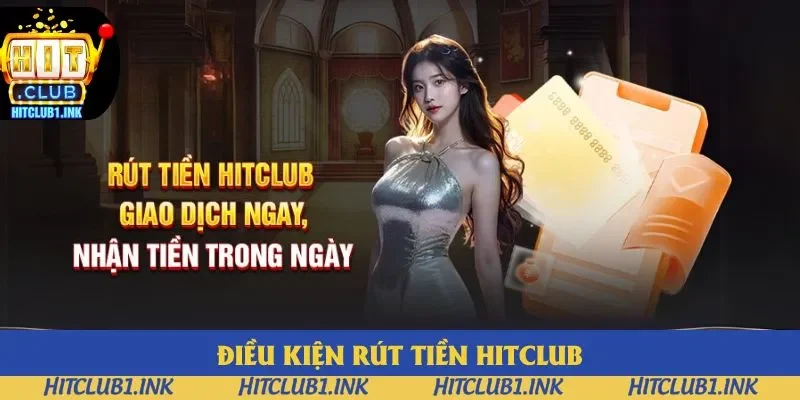 Điều kiện rút tiền Hitclub Điều kiện rút tiền Hitclub